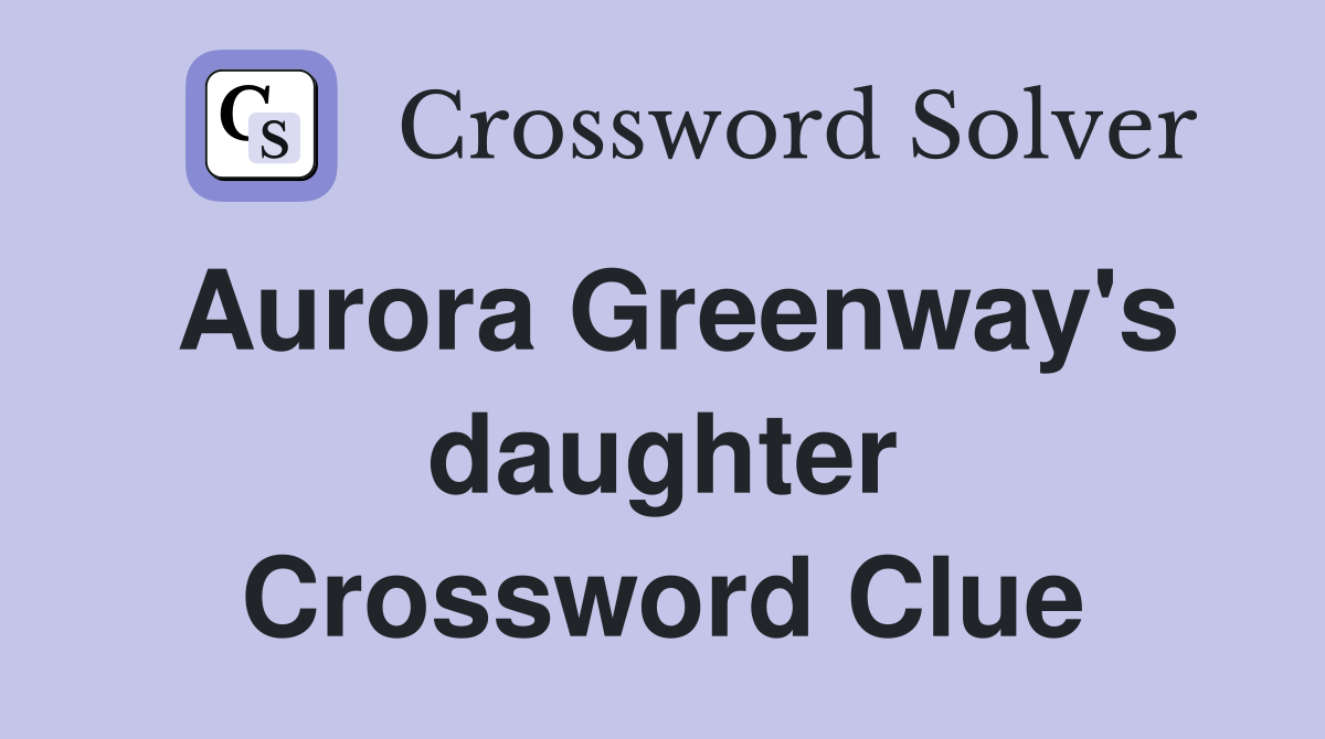 Aurora Greenway's daughter Crossword Clue