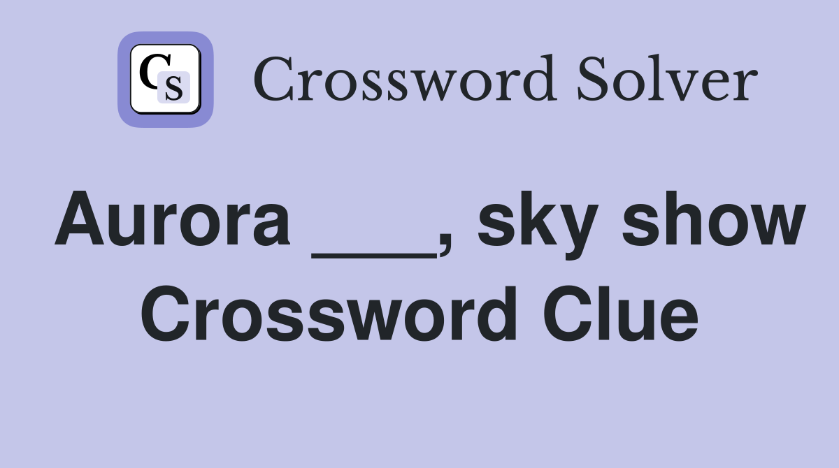 Aurora ___, sky show Crossword Clue