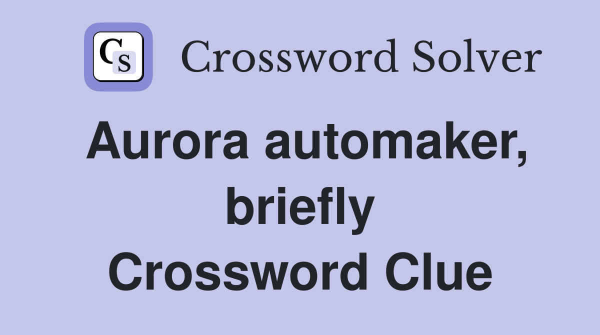 Aurora automaker, briefly Crossword Clue
