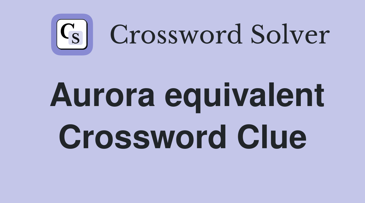 Aurora equivalent Crossword Clue
