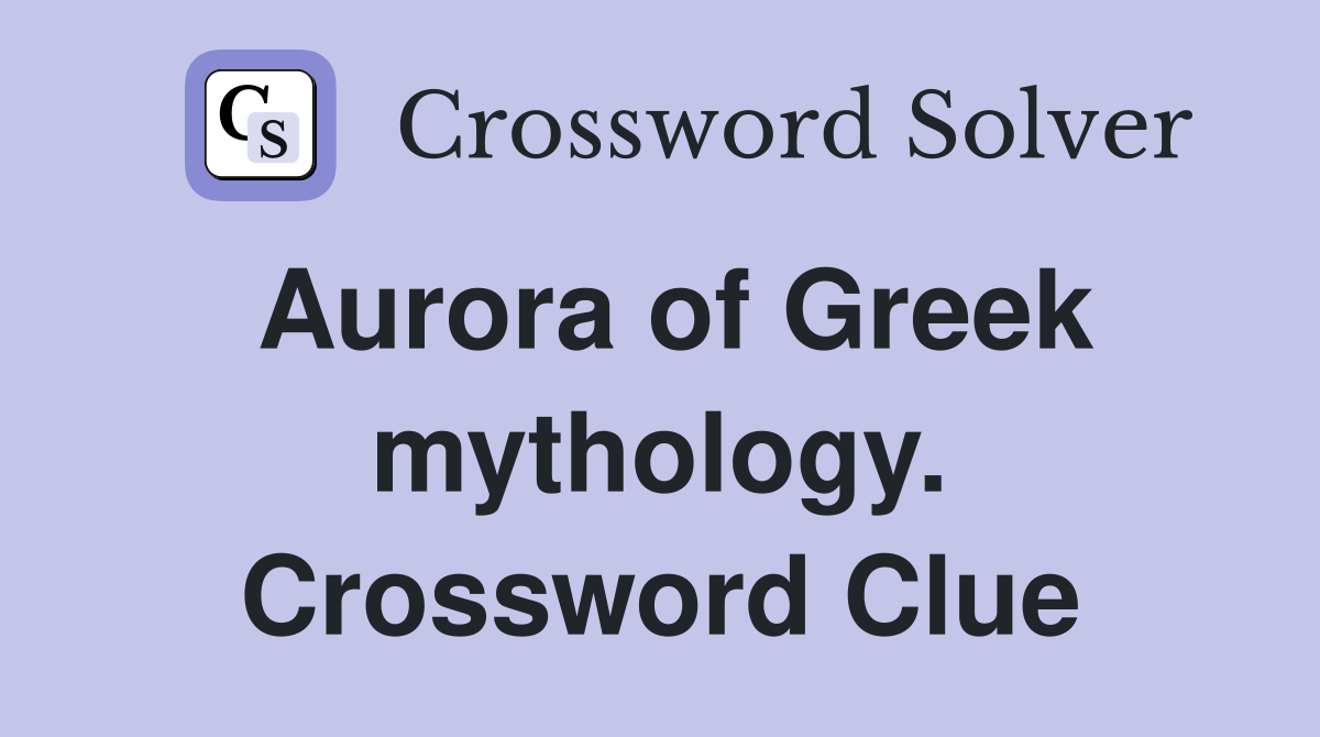 Aurora of Greek mythology. Crossword Clue