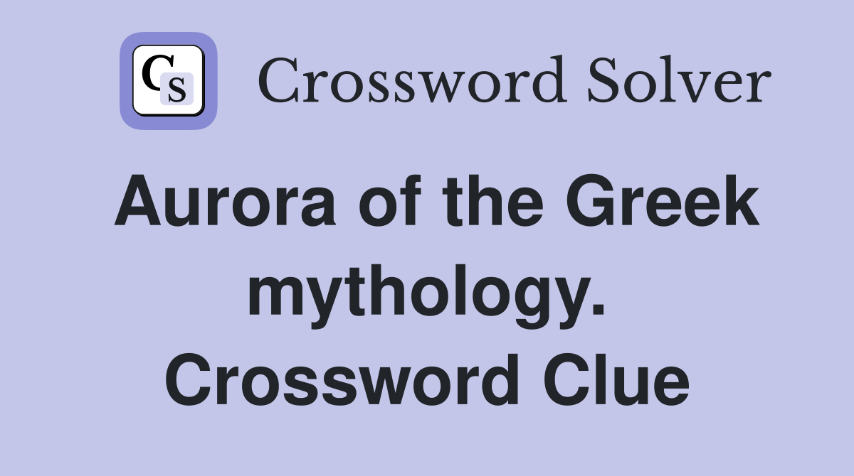 Aurora of the Greek mythology. Crossword Clue