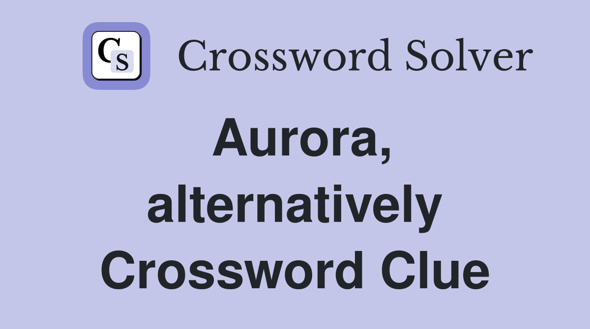Aurora, alternatively Crossword Clue