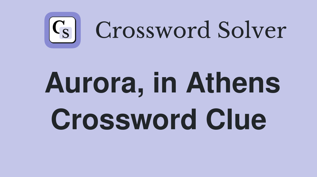 Aurora, in Athens Crossword Clue