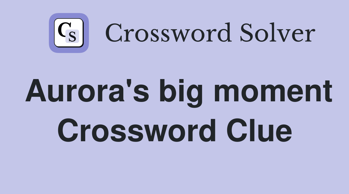 Aurora's big moment Crossword Clue