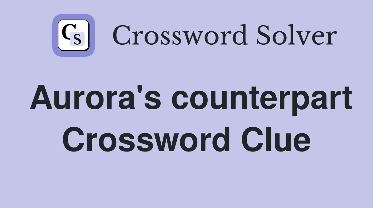 Aurora's counterpart Crossword Clue