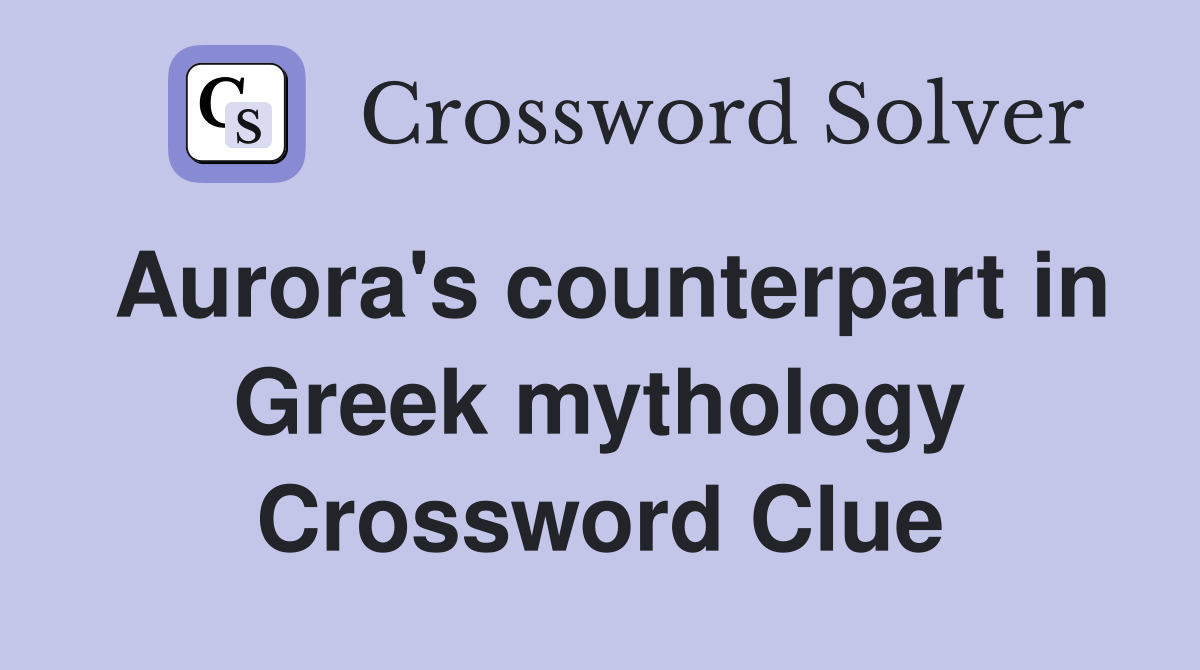 Aurora's counterpart in Greek mythology Crossword Clue