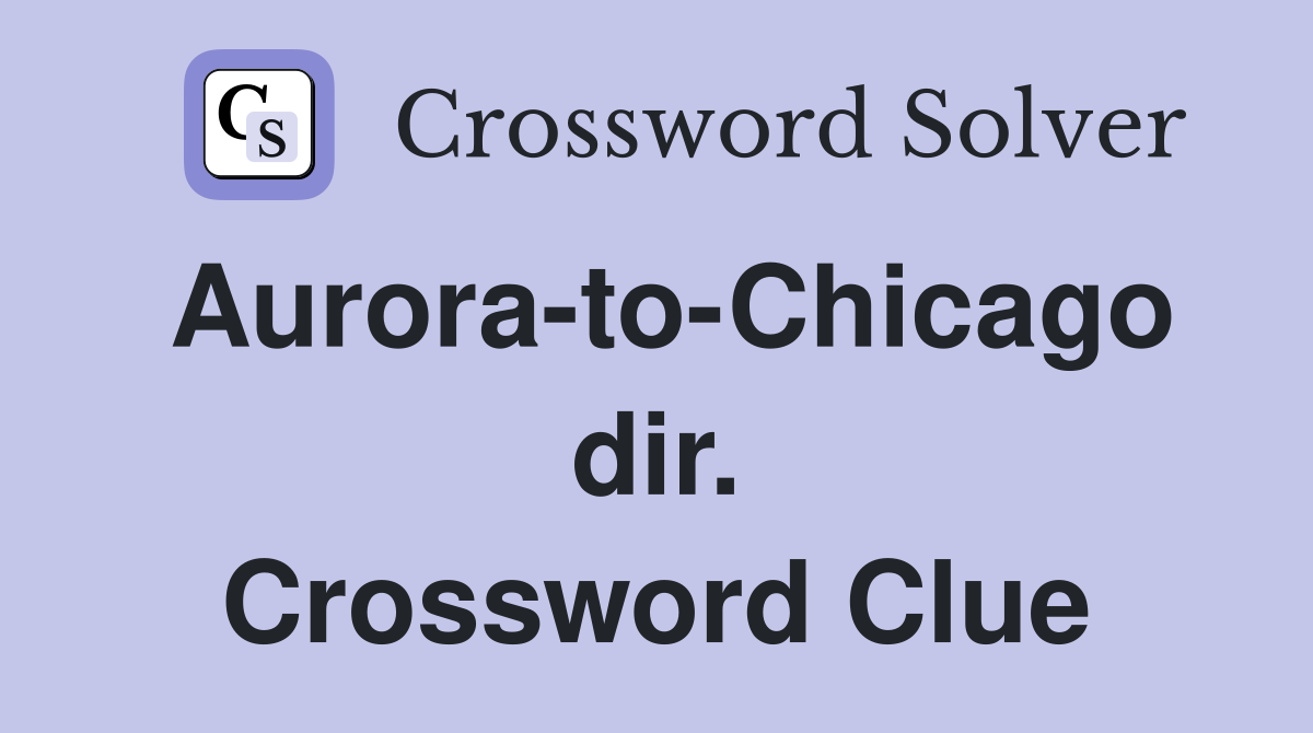 Aurora-to-Chicago dir. Crossword Clue