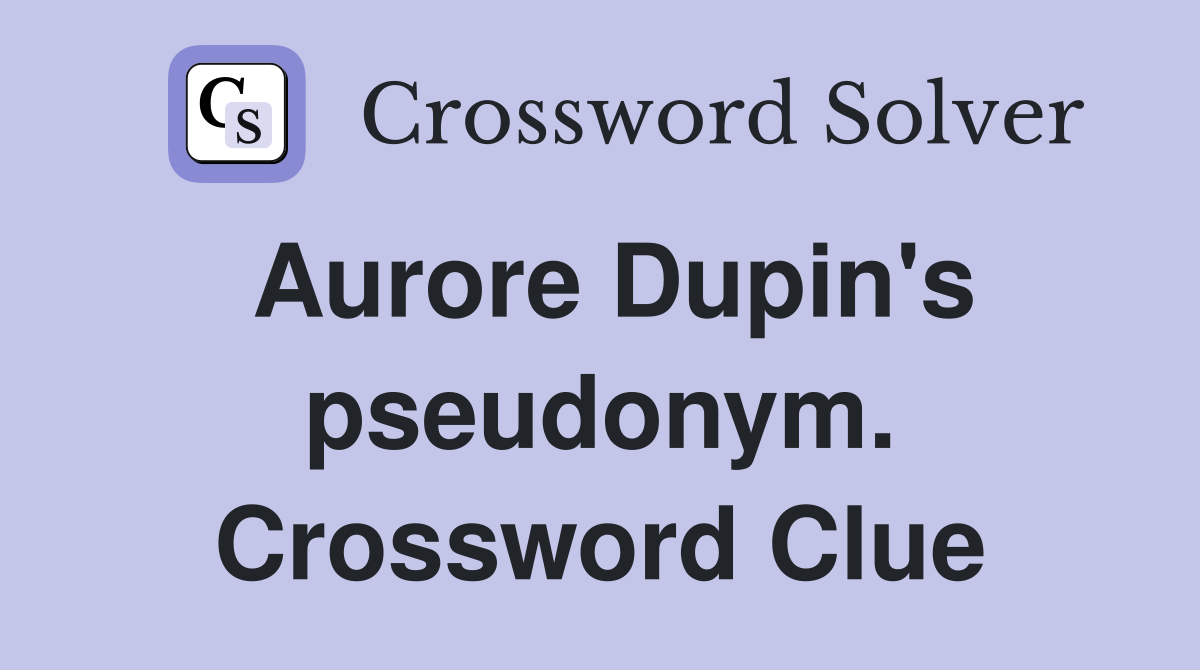 Aurore Dupin's pseudonym. Crossword Clue