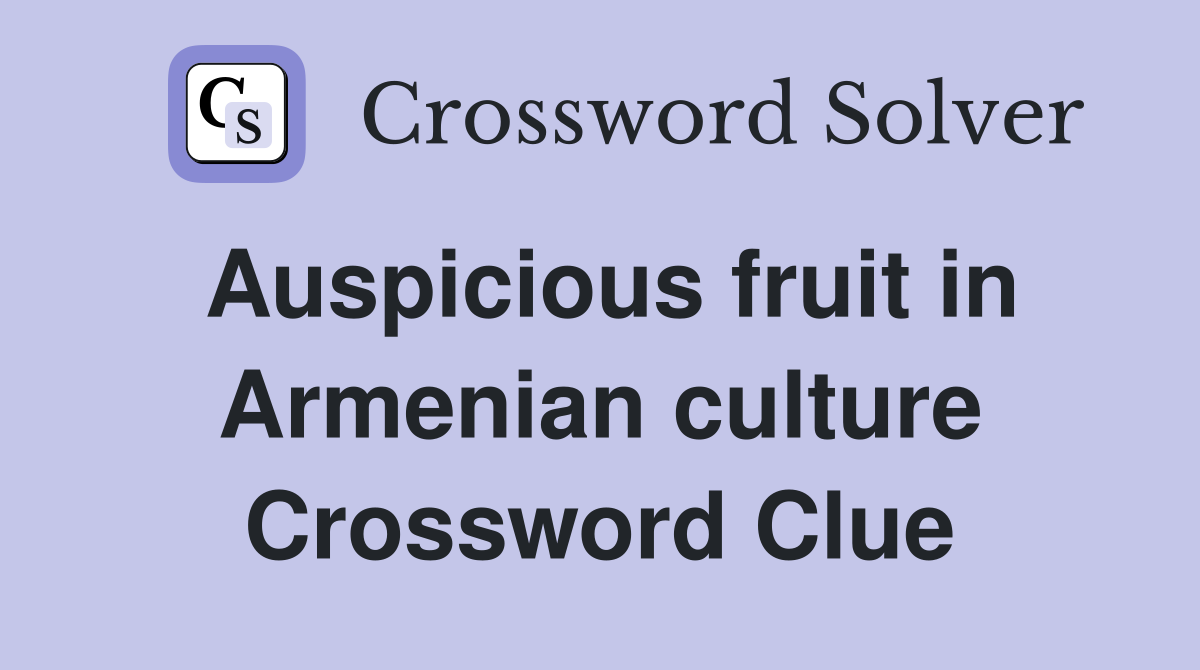 Auspicious fruit in Armenian culture Crossword Clue