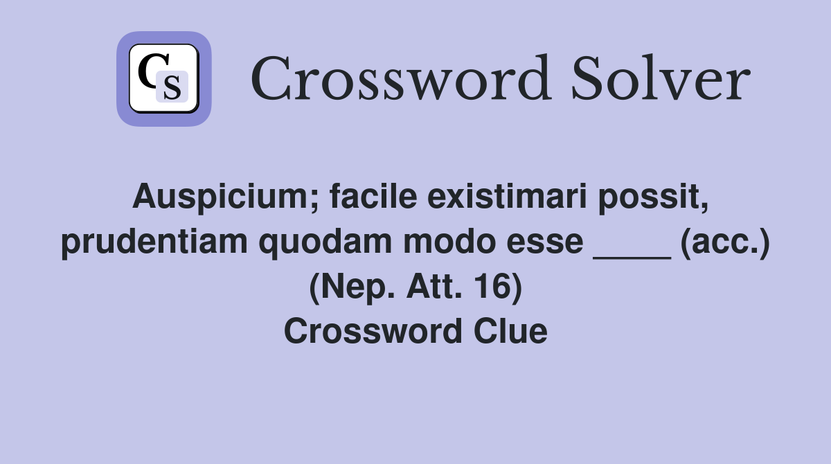 Auspicium; facile existimari possit, prudentiam quodam modo esse ____ (acc.) (Nep. Att. 16) Crossword Clue