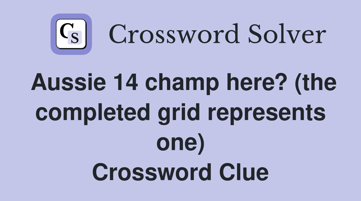 Aussie 14 champ here? (the completed grid represents one) Crossword Clue