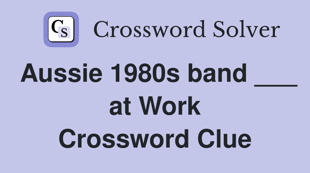 Aussie 1980s band ___ at Work Crossword Clue