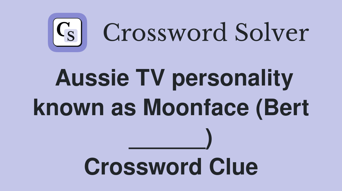 Aussie TV personality known as Moonface (Bert ______) Crossword Clue