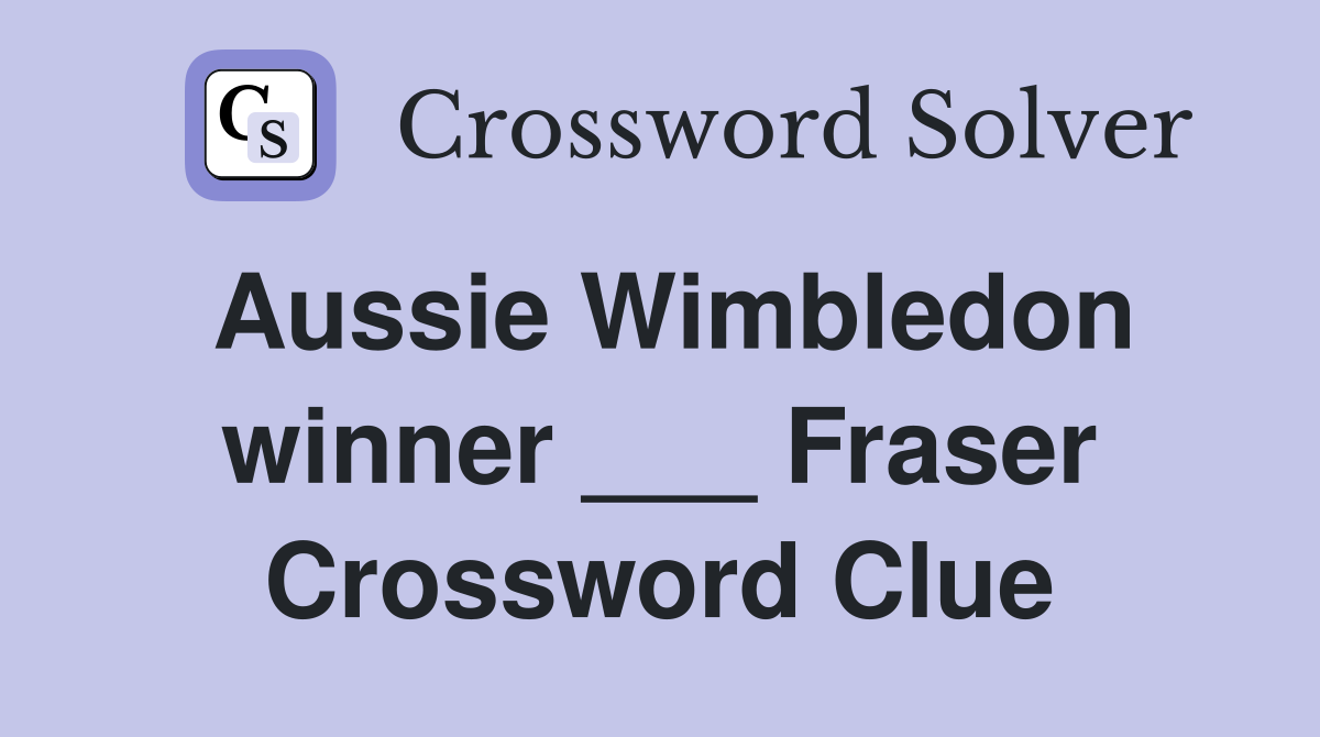 Aussie Wimbledon winner ___ Fraser Crossword Clue