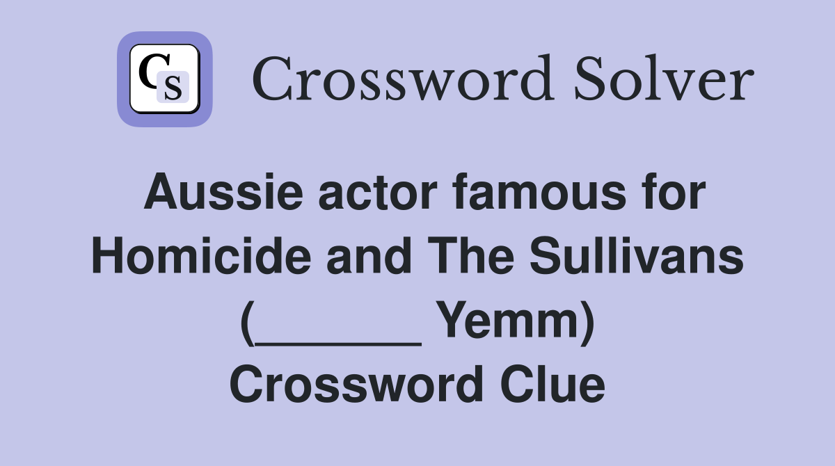 Aussie actor famous for Homicide and The Sullivans (______ Yemm) Crossword Clue