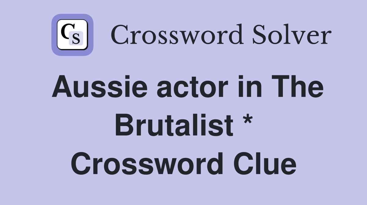 Aussie actor in The Brutalist * Crossword Clue