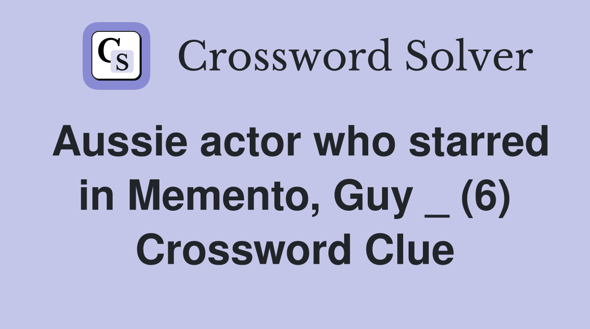 Aussie actor who starred in Memento, Guy _ (6) Crossword Clue