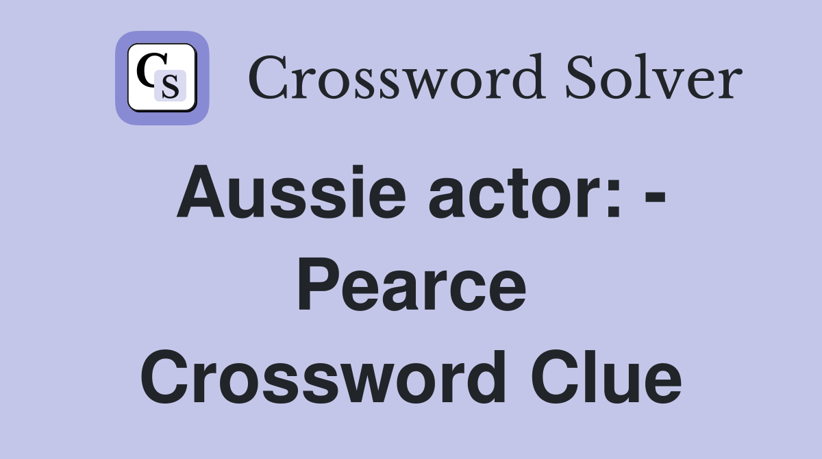 Aussie actor: - Pearce Crossword Clue