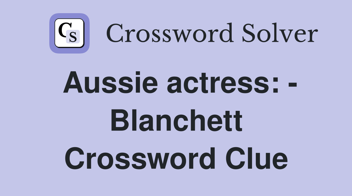 Aussie actress: - Blanchett Crossword Clue