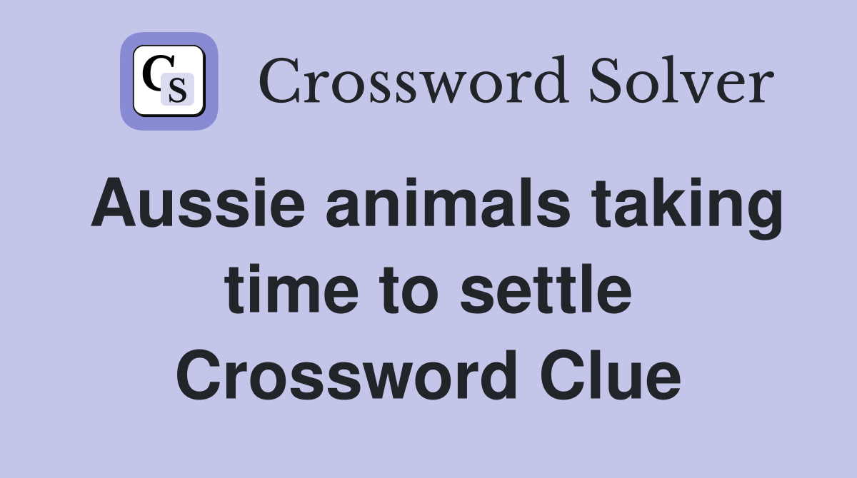 Aussie animals taking time to settle Crossword Clue