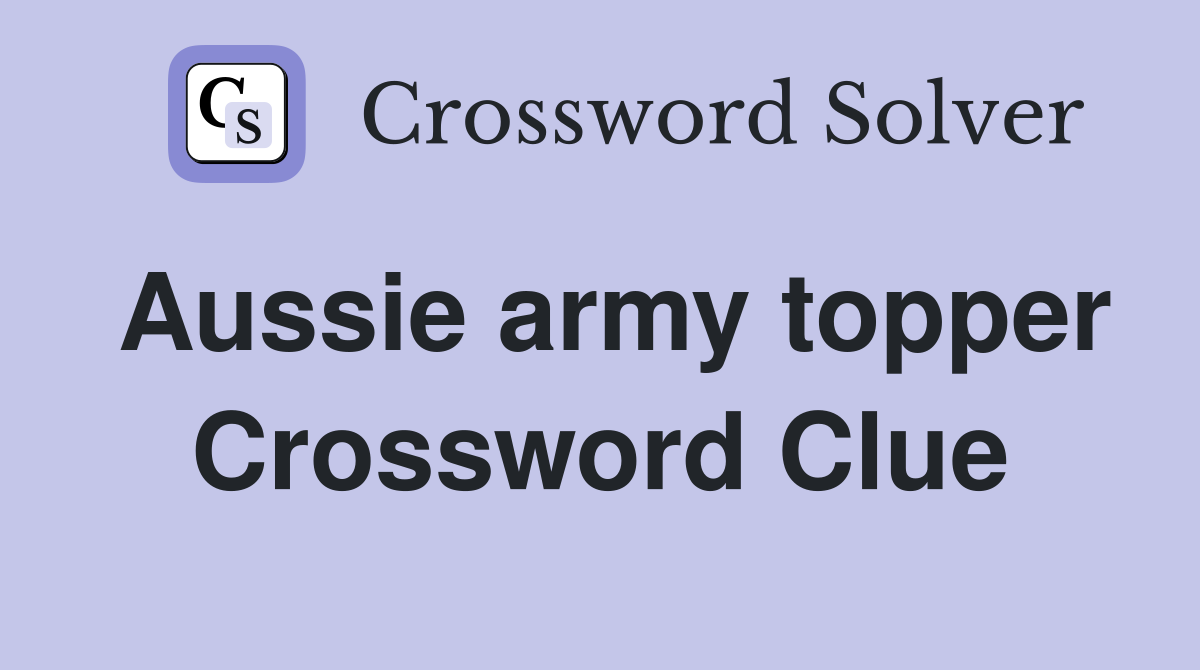 Aussie army topper Crossword Clue