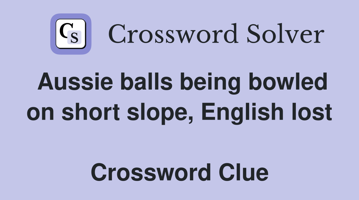 Aussie balls being bowled on short slope, English lost  Crossword Clue