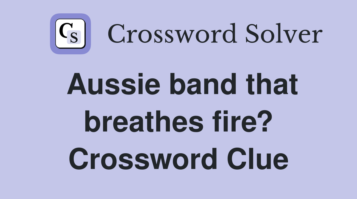 Aussie band that breathes fire? Crossword Clue