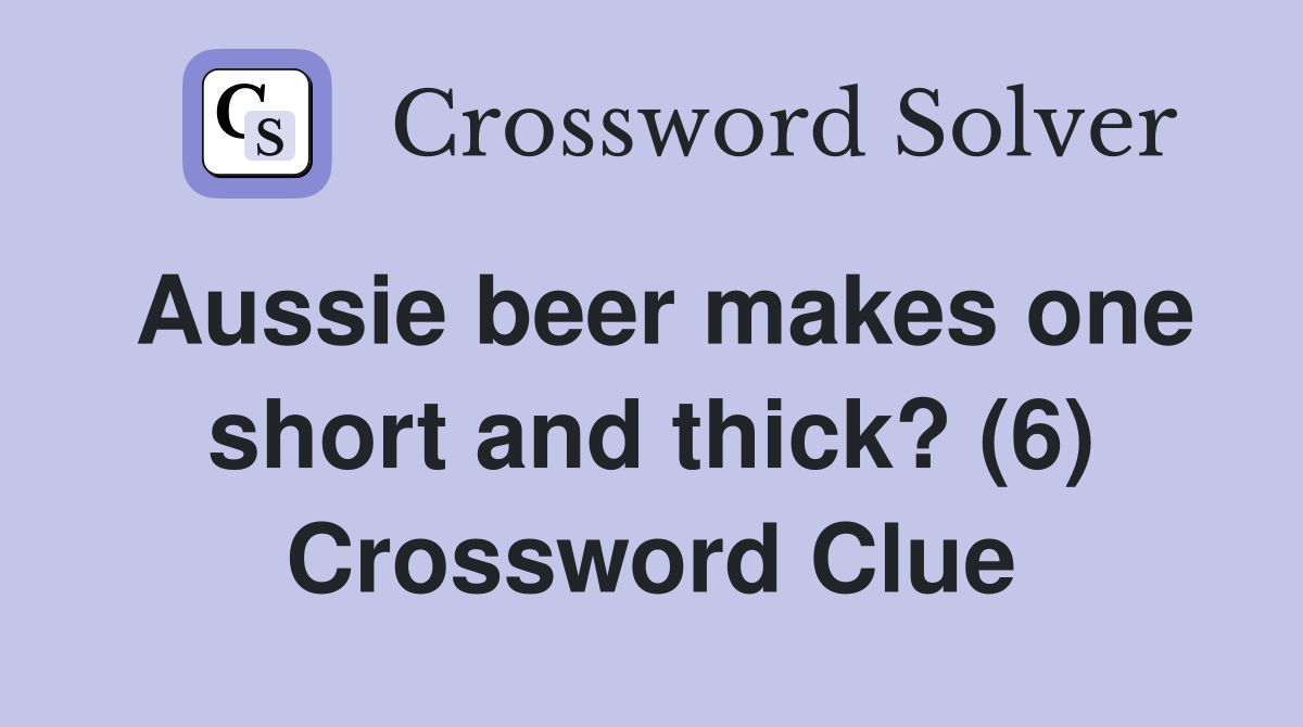 Aussie beer makes one short and thick? (6) Crossword Clue