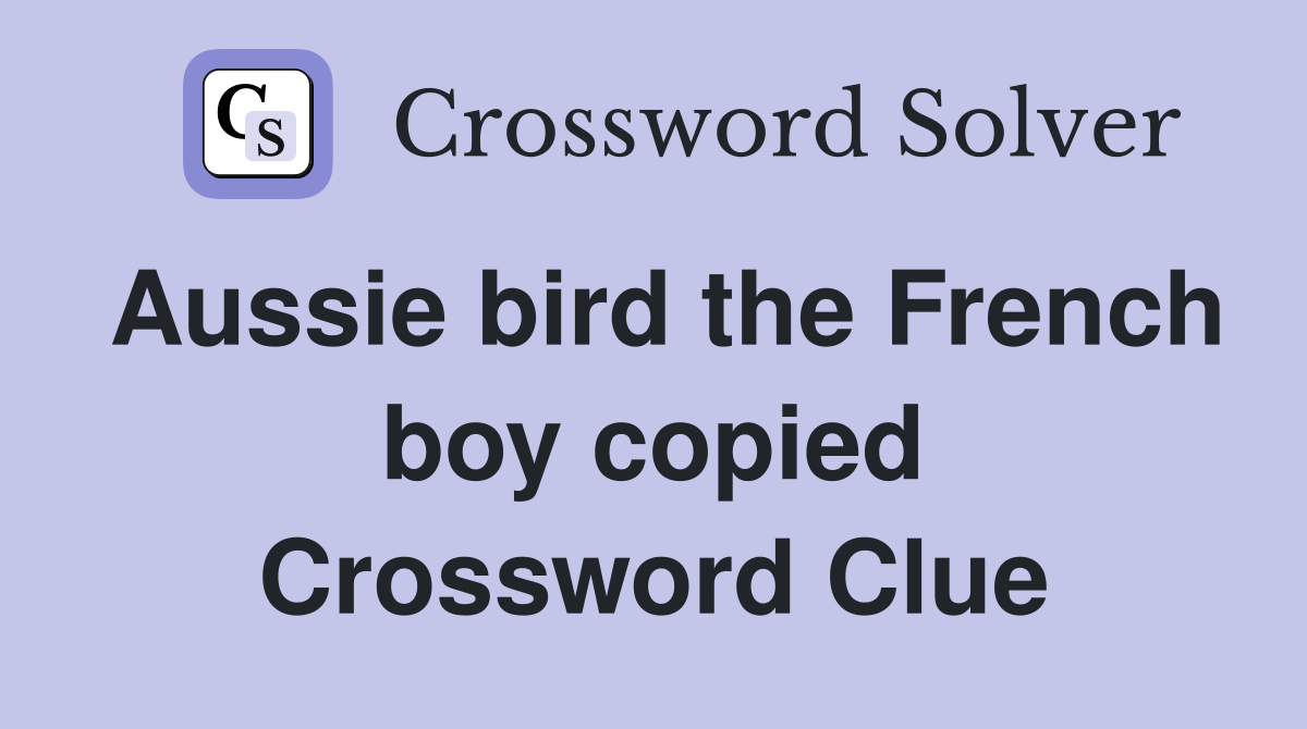 Aussie bird the French boy copied Crossword Clue
