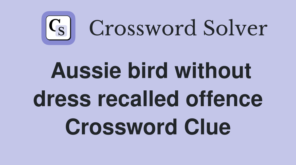 Aussie bird without dress recalled offence Crossword Clue