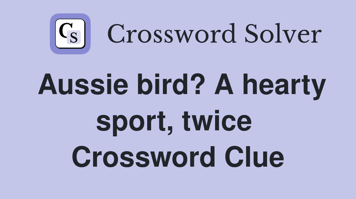 Aussie bird? A hearty sport, twice  Crossword Clue