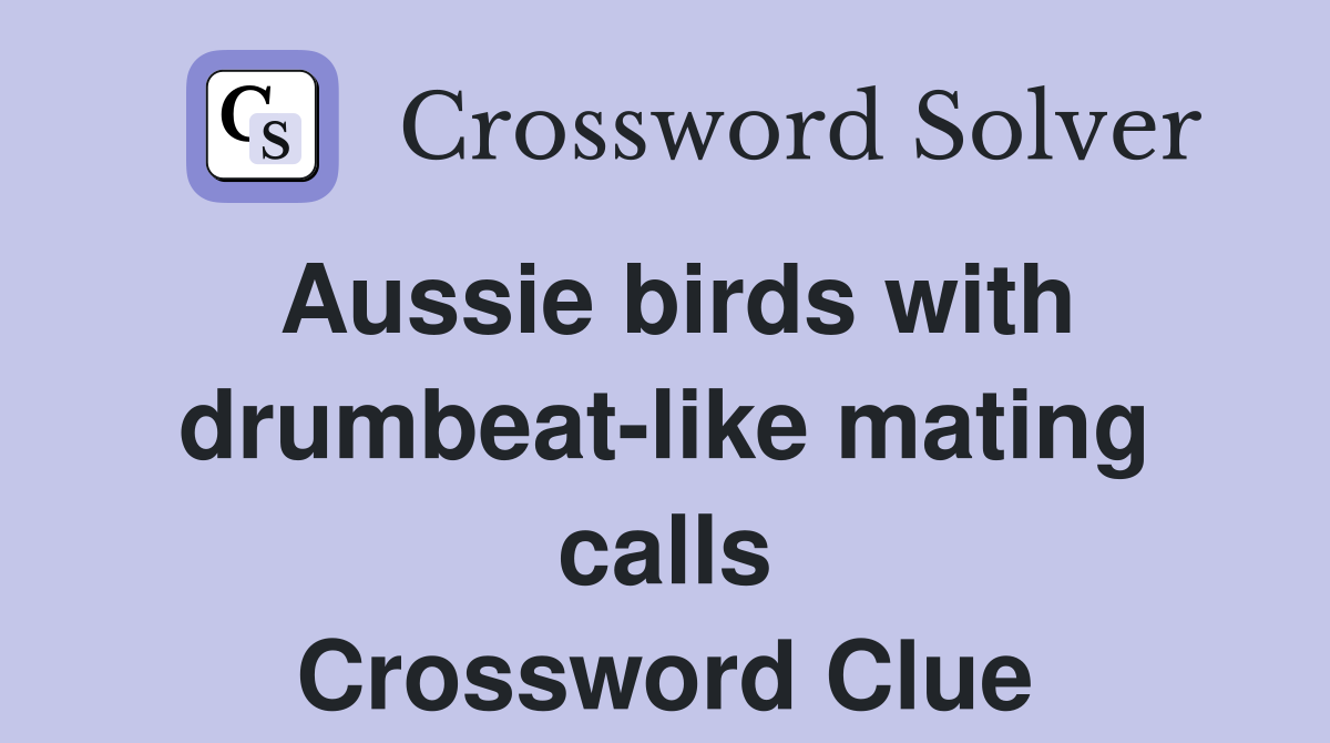 Aussie birds with drumbeat-like mating calls Crossword Clue
