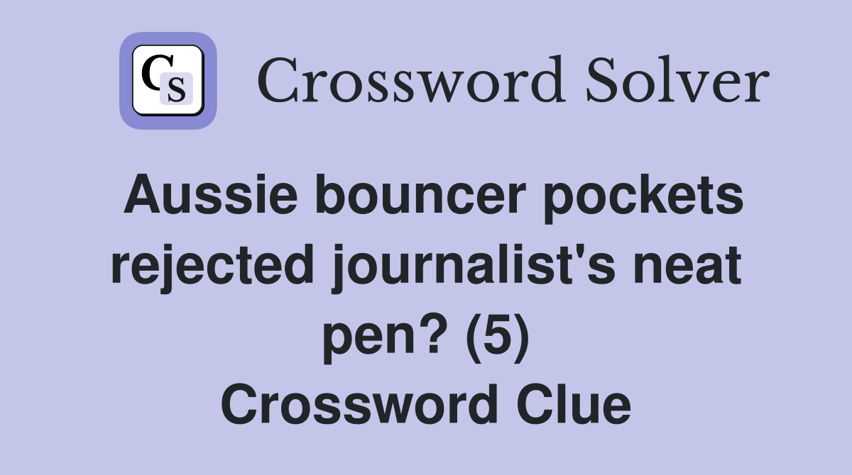 Aussie bouncer pockets rejected journalist's neat pen? (5) Crossword Clue