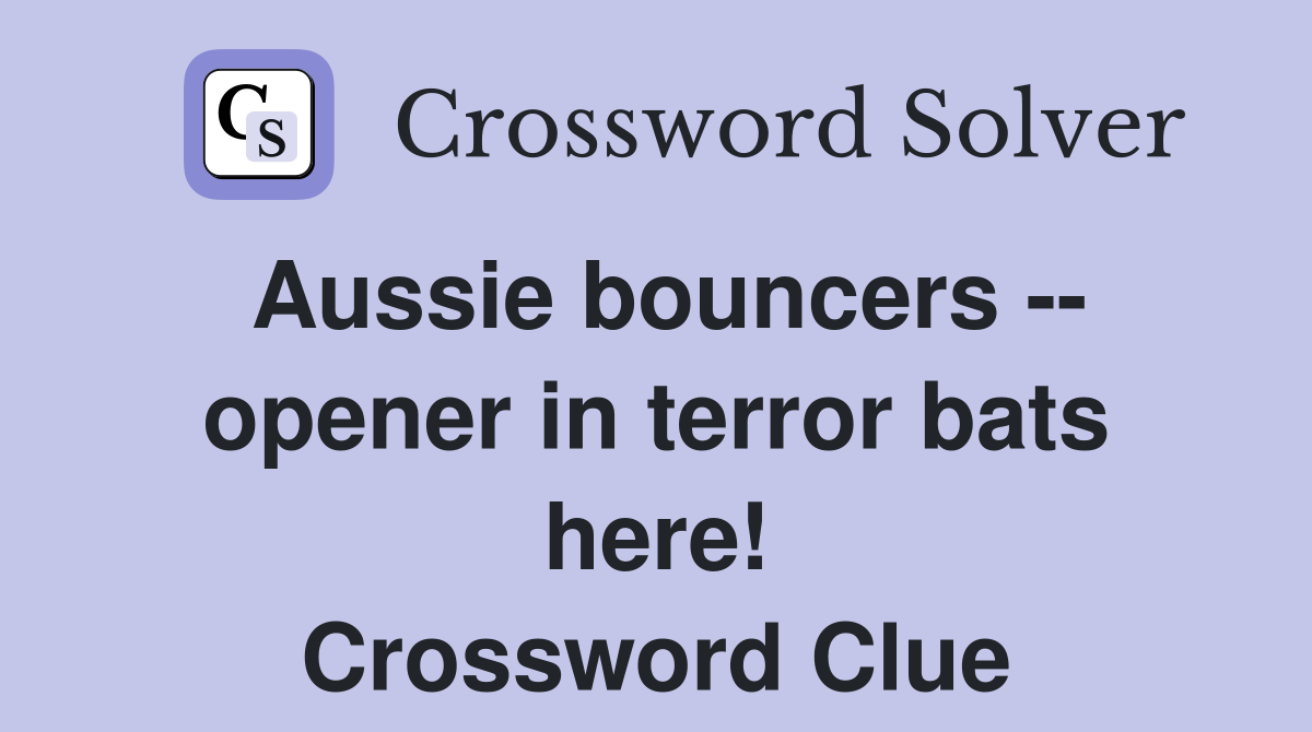 Aussie bouncers -- opener in terror bats here! Crossword Clue