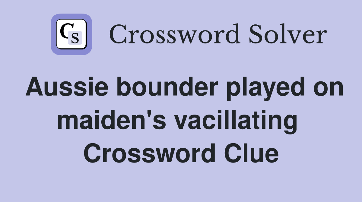 Aussie bounder played on maiden's vacillating  Crossword Clue