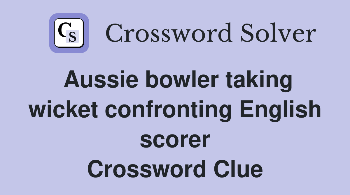 Aussie bowler taking wicket confronting English scorer Crossword Clue