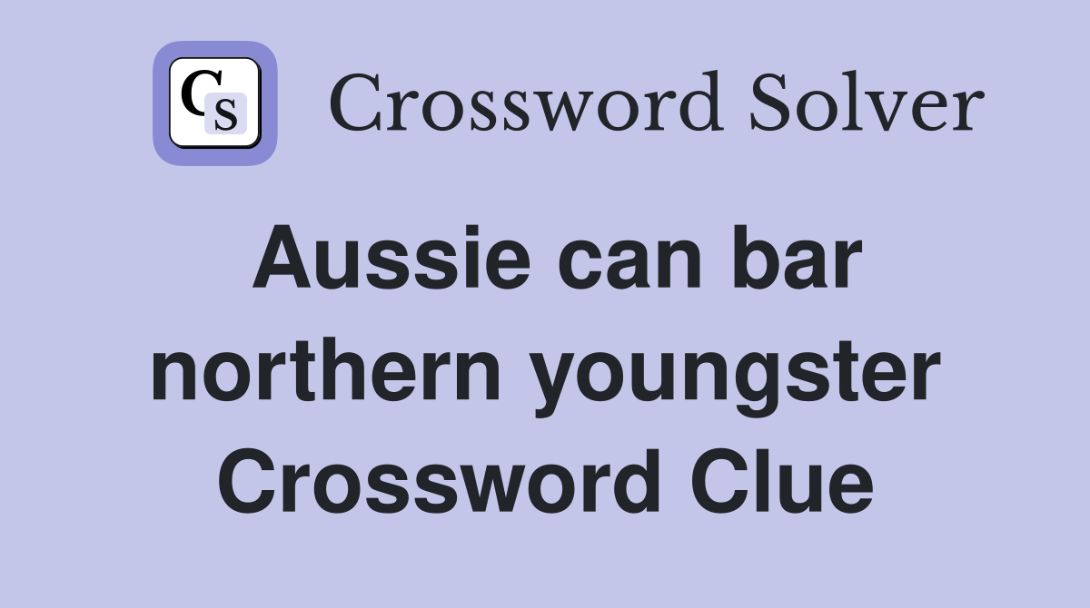 Aussie can bar northern youngster Crossword Clue