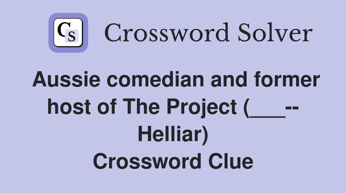 Aussie comedian and former host of The Project (___-- Helliar) Crossword Clue