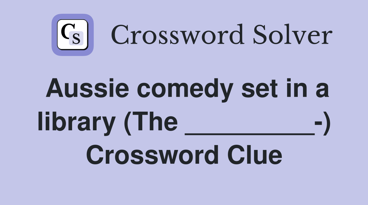 Aussie comedy set in a library (The _________-) Crossword Clue