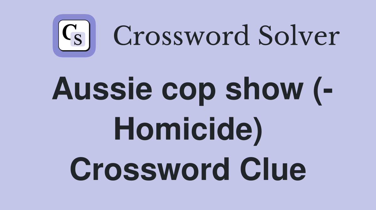 Aussie cop show (- Homicide) Crossword Clue