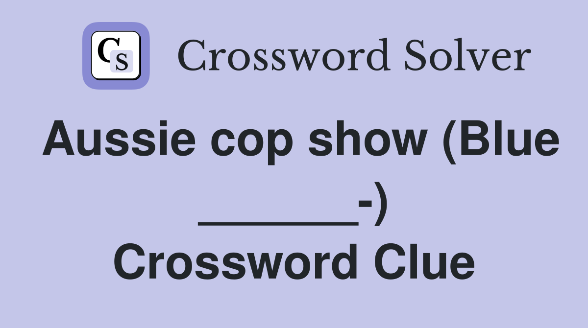 Aussie cop show (Blue ______-) Crossword Clue