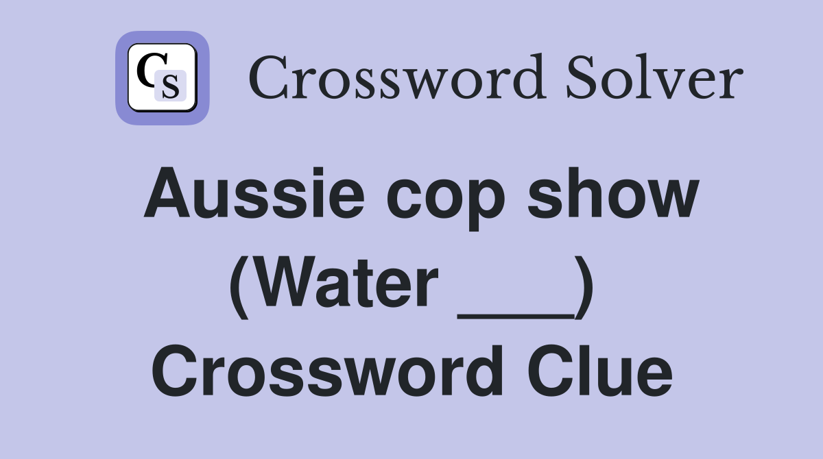 Aussie cop show (Water ___) Crossword Clue