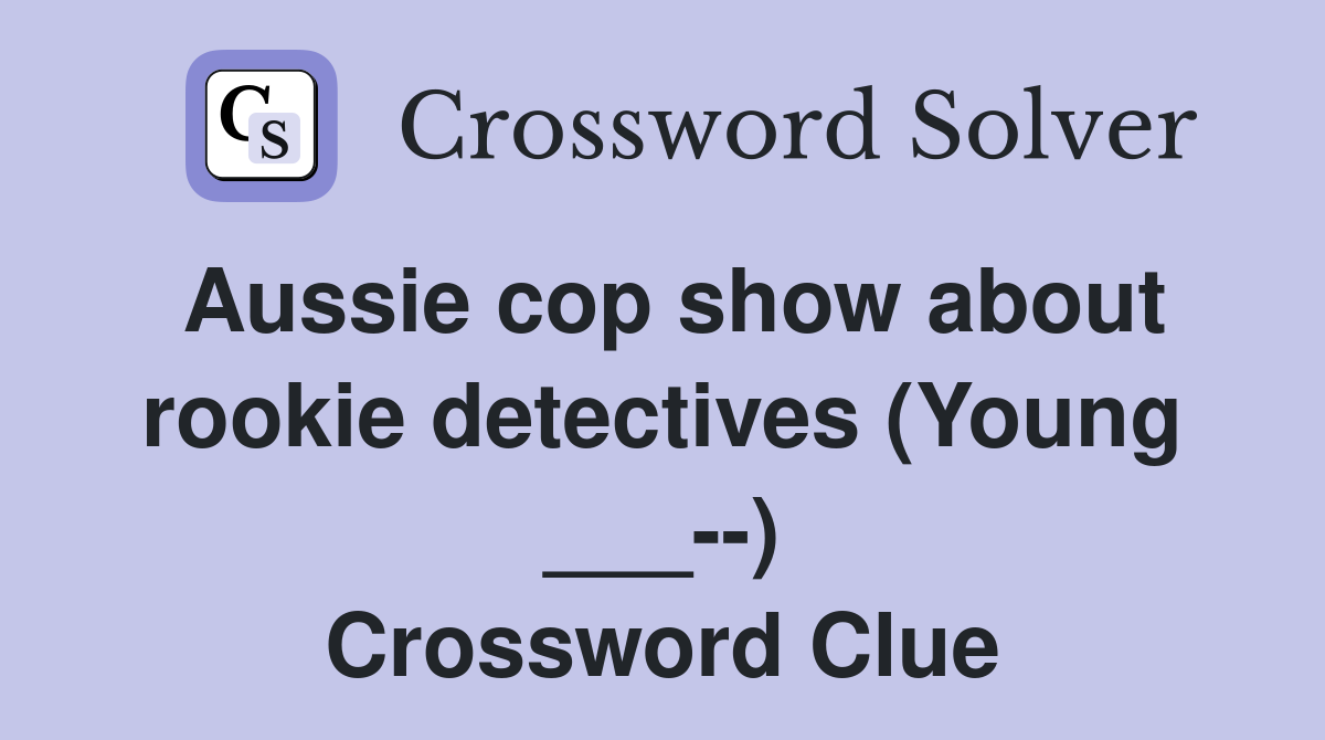 Aussie cop show about rookie detectives (Young ___--) Crossword Clue