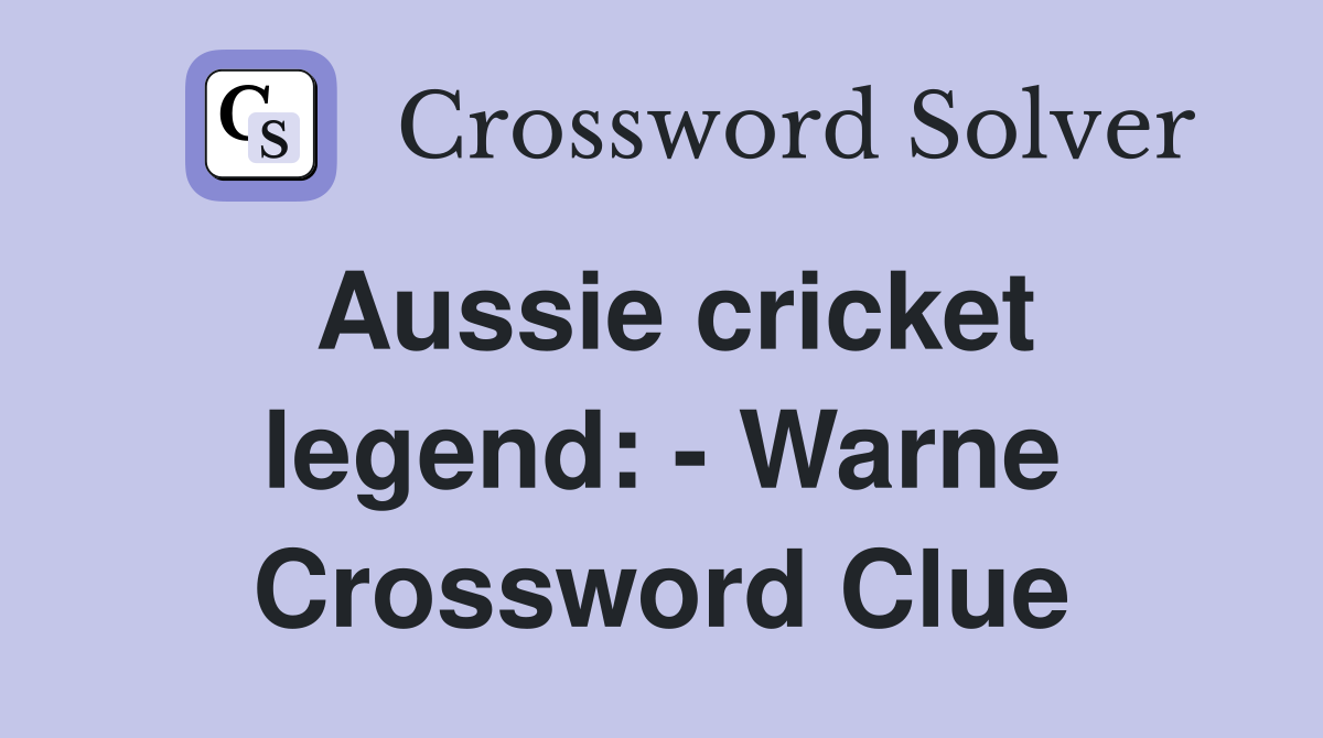 Aussie cricket legend: - Warne Crossword Clue