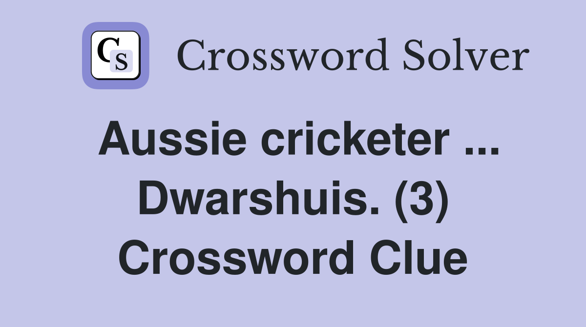 Aussie cricketer ... Dwarshuis. (3) Crossword Clue