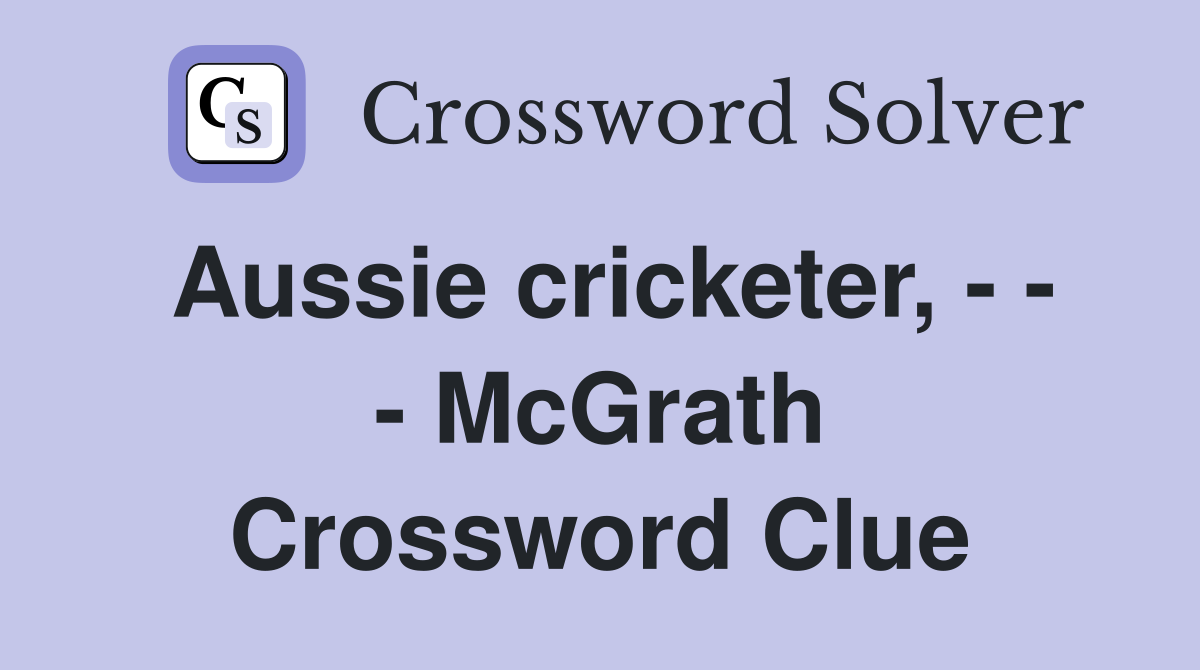 Aussie cricketer, - - - McGrath Crossword Clue