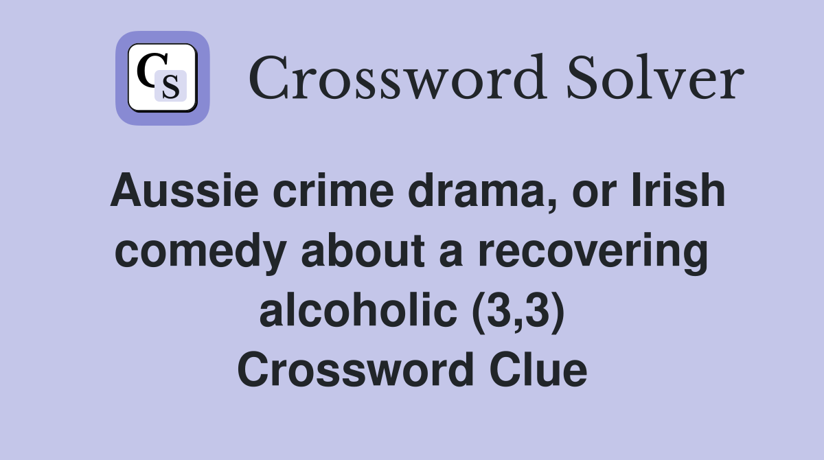 Aussie crime drama, or Irish comedy about a recovering alcoholic (3,3) Crossword Clue