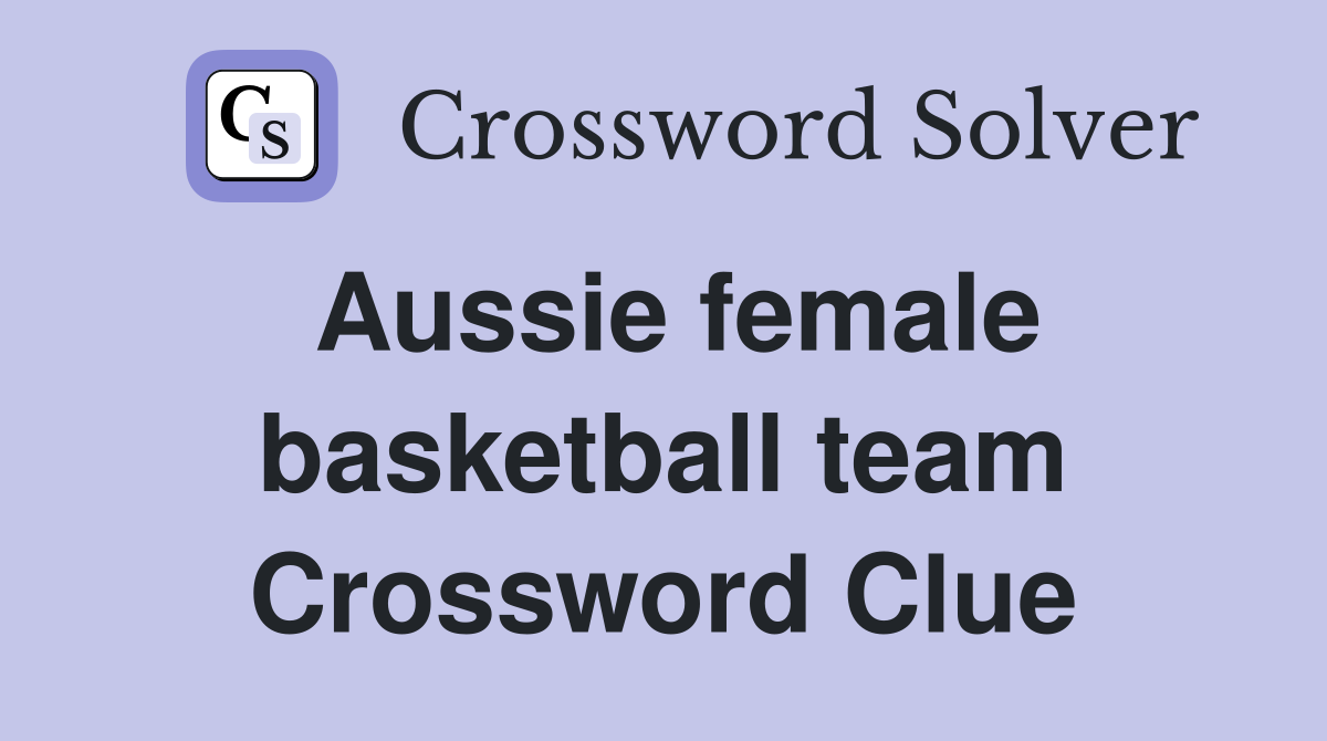 Aussie female basketball team Crossword Clue