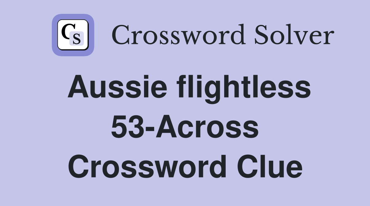 Aussie flightless 53-Across Crossword Clue